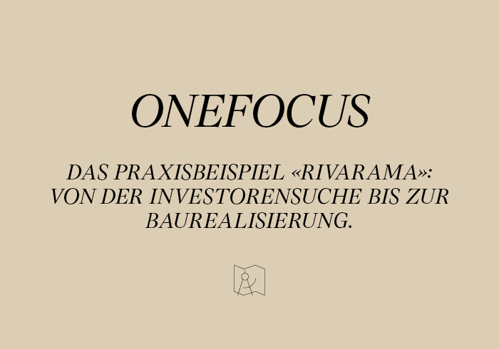 ONEfocus | Entwicklung, Planung & Bauen: Das Praxisbeispiel «Rivarama»: Von der Investorensuche bis zur Baurealisierung.